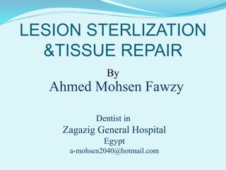 LESION STERLIZATION 
&TISSUE REPAIR 
By 
Ahmed Mohsen Fawzy 
Dentist in 
Zagazig General Hospital 
Egypt 
a-mohsen2040@hotmail.com 
 