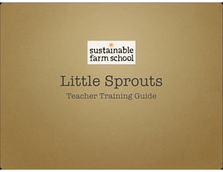 Little Sprouts
Teacher Training Guide

 