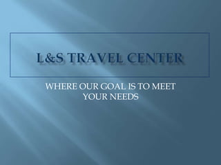 L&S TRAVEL CENTER WHERE OUR GOAL IS TO MEET YOUR NEEDS 