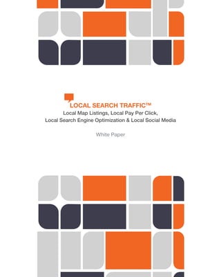 LOCAL SEARCH TRAFFICTM
Local Map Listings, Local Pay Per Click,
Local Search Engine Optimization & Local Social Media
White Paper
 