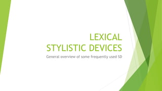 LEXICAL
STYLISTIC DEVICES
General overview of some frequently used SD
 