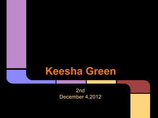 Keesha Green
       2nd
  December 4,2012
 