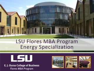 LSU Flores MBA Program
Energy	
  Specializa/on	
  
 