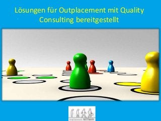 Lösungen für Outplacement mit Quality
Consulting bereitgestellt
 