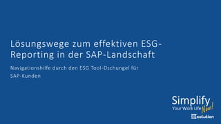 Lösungswege zum effektiven ESG-
Reporting in der SAP-Landschaft
Navigationshilfe durch den ESG Tool-Dschungel für
SAP-Kunden
 