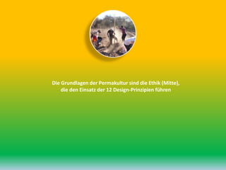 Die Grundlagen der Permakultur sind die Ethik (Mitte),
die den Einsatz der 12 Design-Prinzipien führen
 