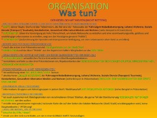 ORGANISATION
DER GESELLSCHAFT HELFEN (NICHT RETTEN!)
- ERSTELLE EINE EINFACHE WEBSEITE DIE LEICHT VERSTÄNDLICH/ ZU HANDHABEN IST MIT
* KARTE deiner Stadt / Dorf und den Teilnehmern, die Teil sind der Netzwerke der Nahrungsmittelselbstversorgung, Lehren/ Alchemie, Soziale
Dienste (Transport/ Tourmets), Handarbeiten, Gesundheit-Alternative Medizin und Wohnen (siehe Beispiel in Präsentation)
* INFORMATION (über die Vereinigung als Volk/ Menschheit, um lokale Netzwerke zu erstellen und eine verantwortungsvolle, geldlose und
unabhängige Lebensweise zu erstellen, weg von der Paradigma genannt 'Politik')
* 'DONOMETER' (Aufzeichnung der Spenden mit transparenter Verfolgung, um eine Lebensweise ohne Geld zu erstellen)
- BEREITE DICH FÜR DEINE PRÄSENTATION VOR
* mach die ersten drei Präsenationen mit Gleichgesinnten aus der Stadt/ Dorf
* BRAINSTORM und das Wort "Politik" aus der Expression halten-Wir glauben an das GÖTTLICHE
- ORGANISIERE UND VERTEILE AUFGABEN ZWISCHEN GLEICHGESINNTEN AUS DEM VOLK
* EINLADUNGSTEXT verwirklichen für die drei weiteren Abschlusspräsentationen
* kontaktiere und lade zu den drei Präsentationen ein, Repräsentanten der GENOSSENSCHAFTEN UND LOKALEN GRUPPEN, BÜRGERINITIATIVEN,
VERBÄNDE VON IMIGRANTEN
- PRESENTATIONEN 1+2+3 MIT ‘REPRÄSENTANTEN’
* Verwirklichung einer ART BROCHÜRE/ FLYER komun
* strukturieren LOKALER NETZWERKE der Nahrungsmittelselbstversorgung, Lehren/ Alchemie, Soziale Dienste (Transport/ Tourmets),
Handarbeiten, Gesundheit-Alternative Medizin und Wohnen (siehe Beispiel in Präsentation) ZWISCHEN DEN NACHBRSCHAFTEN DER STÄDTE
UND UMLAND
- LASSS UNS WISSEN, WIE ES DIR GEHT
* brauchst du Hilfe / Ideen?
* sende uns den Link eurer Karte, um sie in eine GLOBALE KARTE hinzuzufügen
- REGIONALE/ NATIONALE NETZWERKE
* tut euch zusammen mit Gleichgesinnten von verschiedenen Orten/ Städten, die gerne Teil der Strukturierung REGIONALER/ NATIONALER
NETZWERKE werden wollen
* erstelle eine gemeinsame regionale/ nationale Karte die auf den Seiten der lokalen Netzwerke (Dorf/ Stadt) wieddergegeben wird, keine
Hauptwebseite / Führung!
- ORGANISIERE LOKALE NETZWERKE
* Informations Gruppen und Arbeitsgruppen in jedem Dorf / Nachbarschaft MIT PRODUKTIVEN AKTIONEN (siehe Beispiel in Präsentation)
 