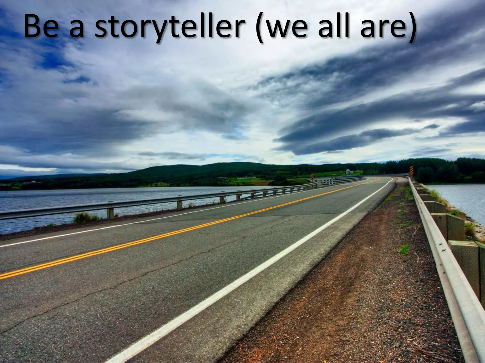 Be a storyteller (we all are)

 