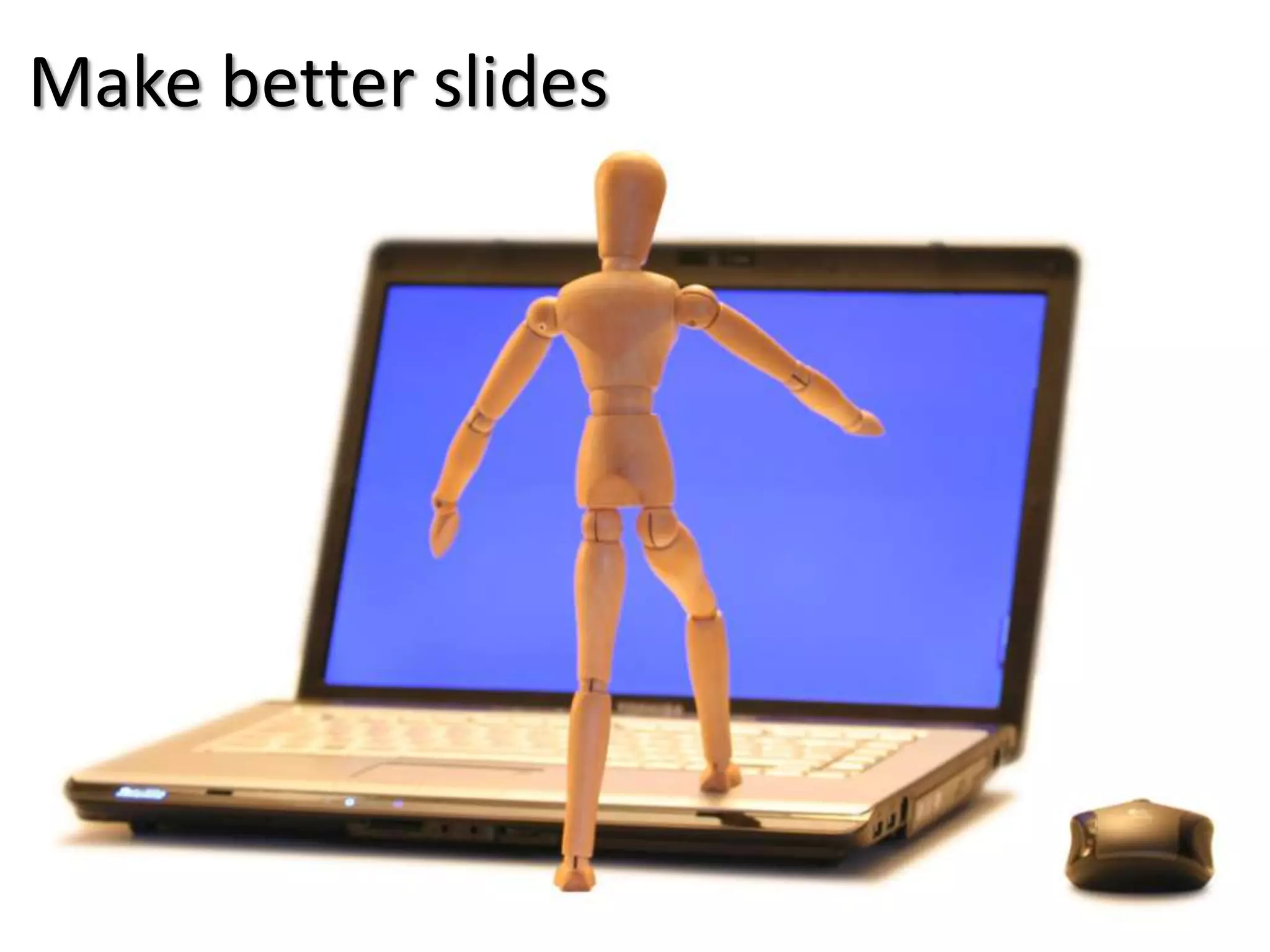 Make better slides

 