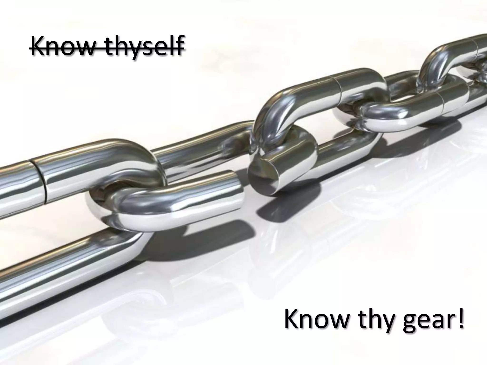 Know thyself

Know thy gear!

 