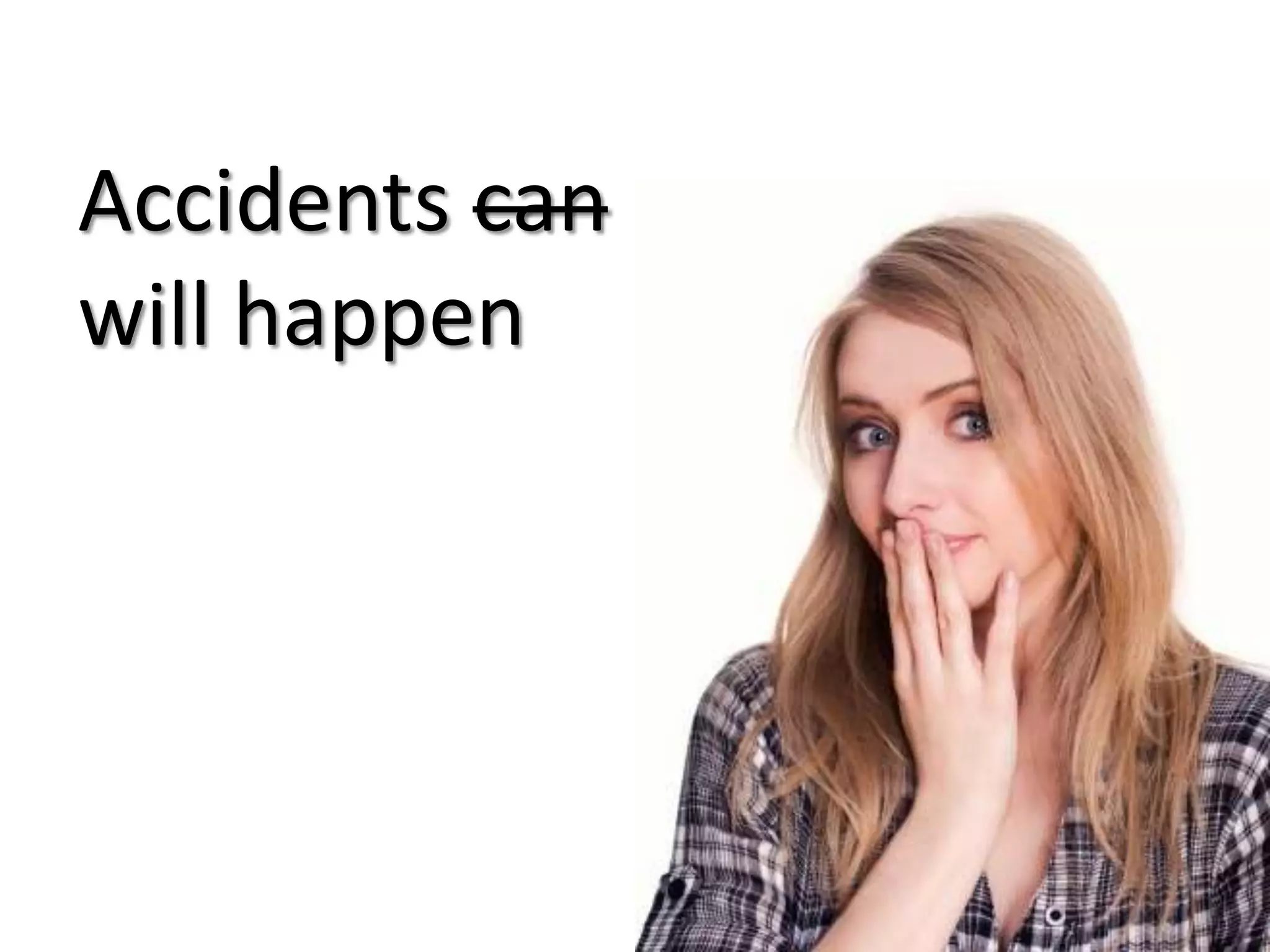 Accidents can
will happen

 