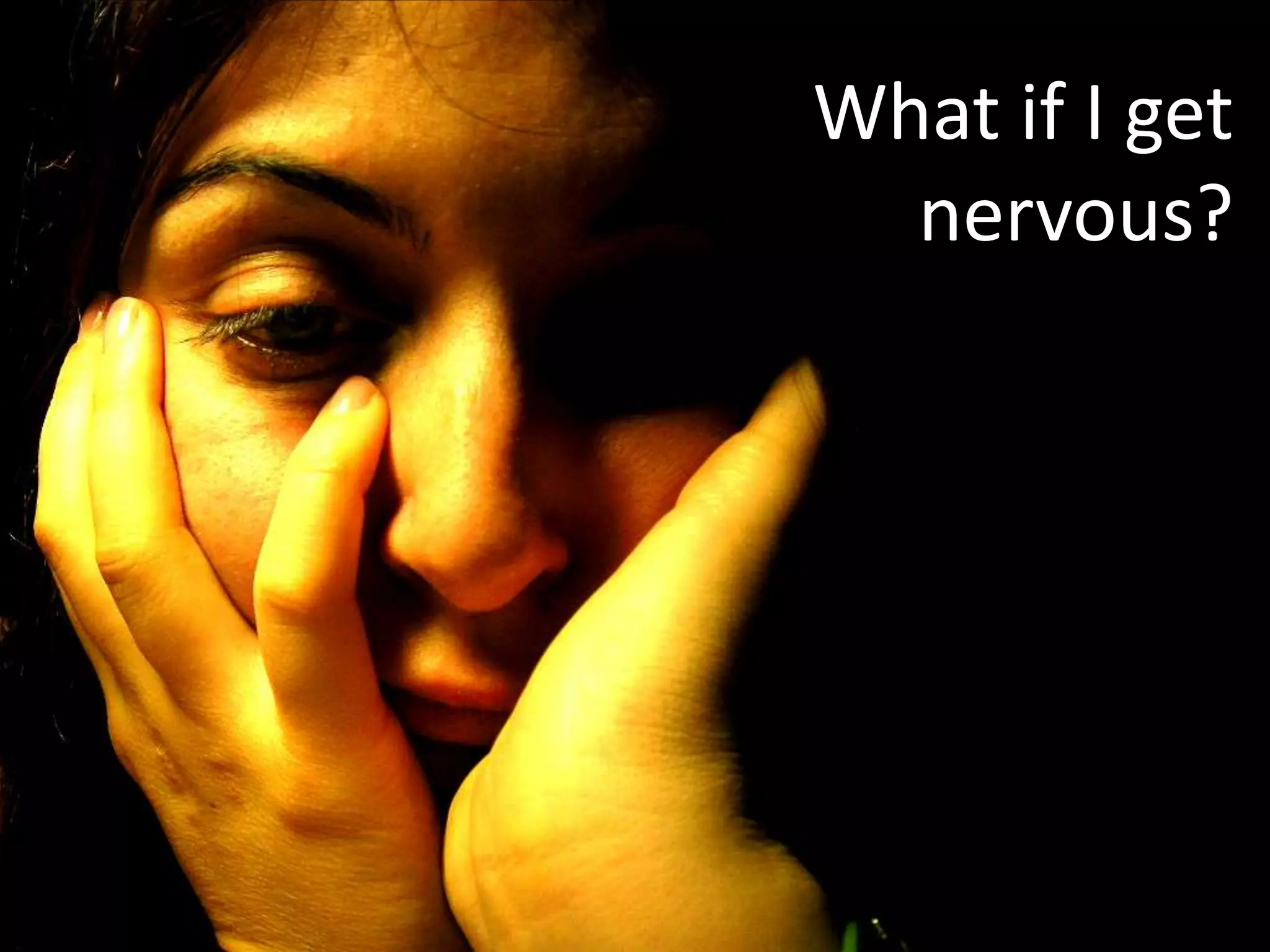 What if I get
nervous?

 