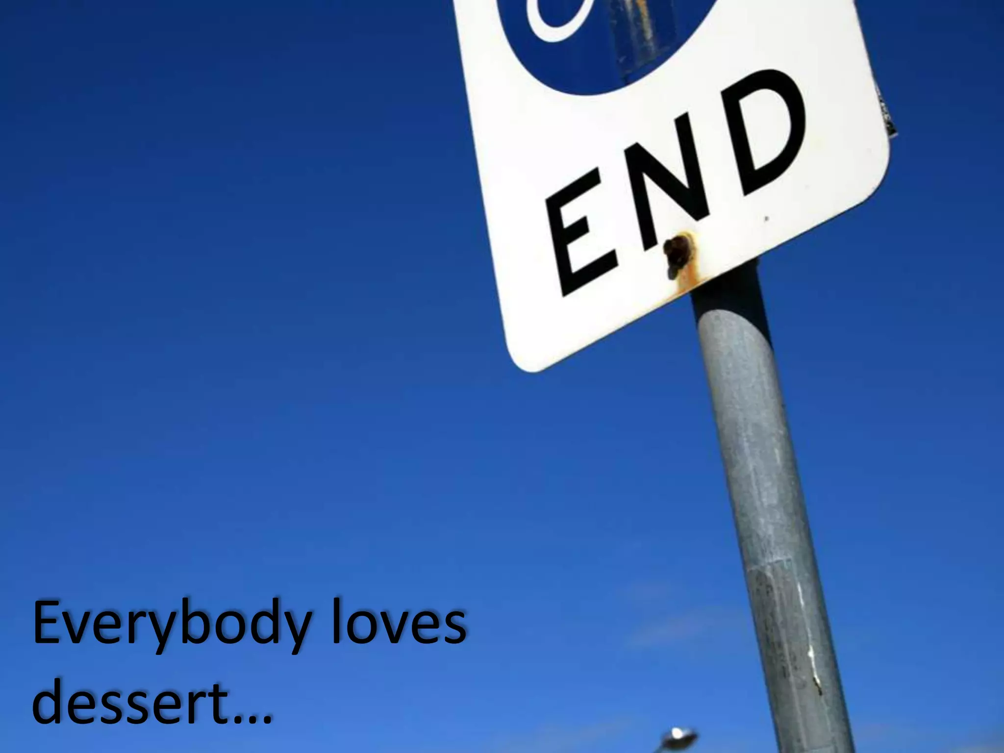 Everybody loves
dessert…

 