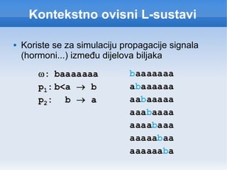 Kontekstno ovisni L-sustavi Koriste se za simulaciju propagacije signala (hormoni...) između dijelova biljaka 