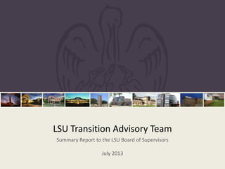 LSU Transition Advisory Team
Summary Report to the LSU Board of Supervisors
July 2013
 