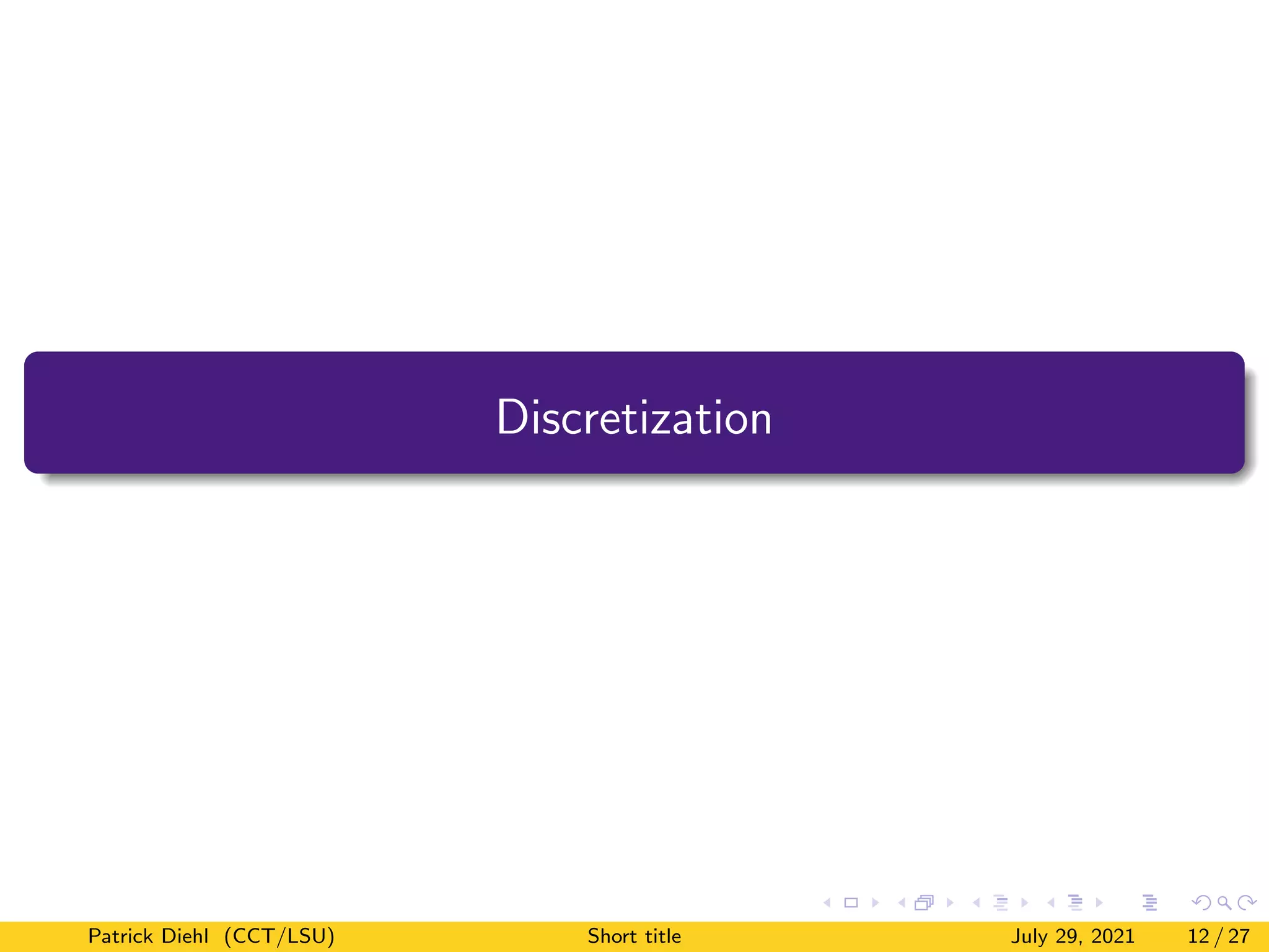 Discretization
Patrick Diehl (CCT/LSU) Short title July 29, 2021 12 / 27
 
