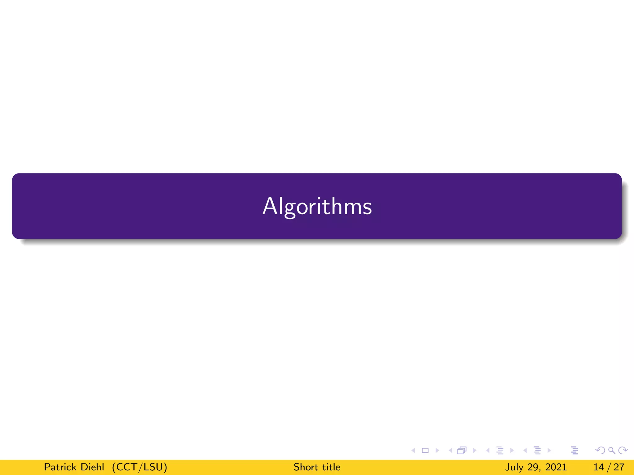 Algorithms
Patrick Diehl (CCT/LSU) Short title July 29, 2021 14 / 27
 