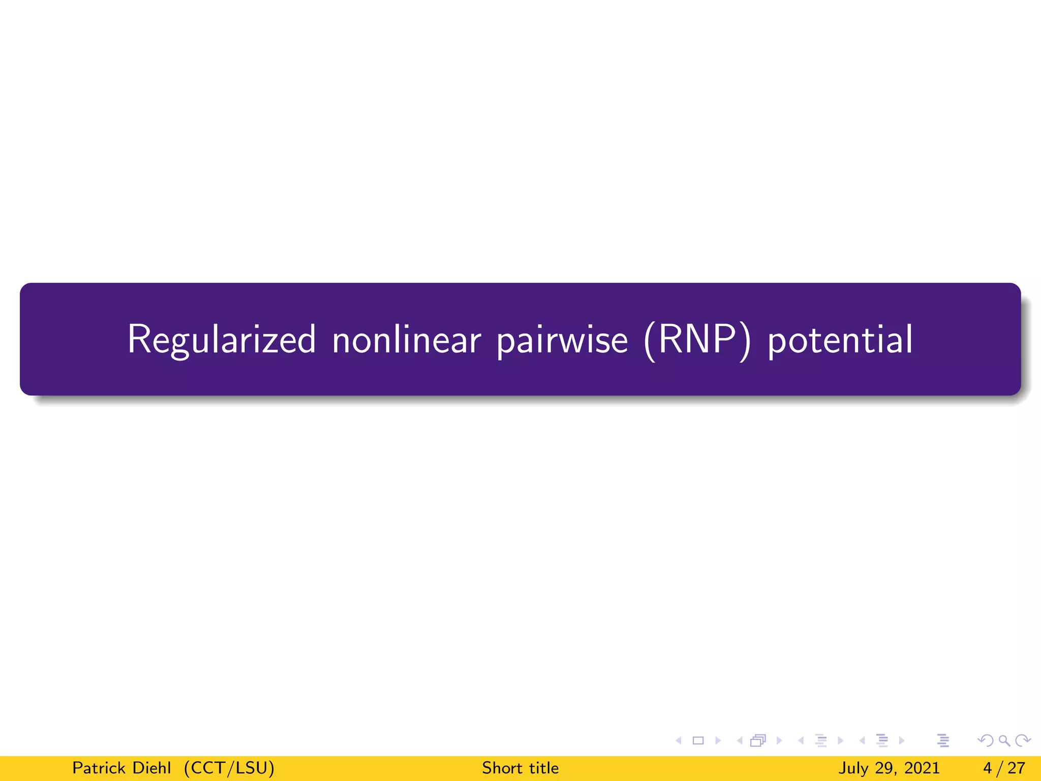 Regularized nonlinear pairwise (RNP) potential
Patrick Diehl (CCT/LSU) Short title July 29, 2021 4 / 27
 