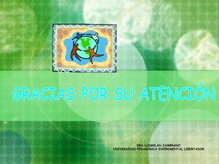 DRA LUDMILAN ZAMBRANO
UNIVERSIDAD PEDAGÓGICA EXPERIMENTAL LIBERTADOR
 