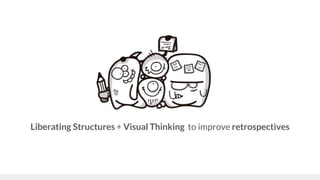 Liberating Structures + Visual Thinking to improve retrospectives
 