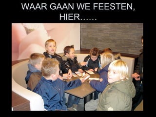 WAAR GAAN WE FEESTEN, HIER…… 