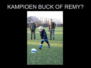 KAMPIOEN BUCK OF REMY? 