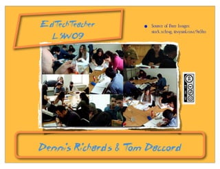 EdT eacher
   echT            •   Source of Free Images:
                       stock.xchng, tinyurl.com/9r5ho
 LSW09




Dennis Richards & T Daccord
                   om
 