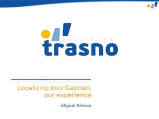 Localizing into Galician,
         our experience
              Miguel Branco
 