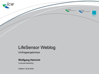 Umfrageergebnisse LifeSensor Weblog Wolfgang Heinrich Corporate Marketing Walldorf, 29.06.2009 