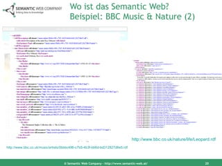 Wo ist das Semantic Web?  Beispiel: BBC Music & Nature (2) © Semantic Web Company – http://www.semantic-web.at/ http://www.bbc.co.uk/music/artists/0bbbc496-c7b5-4b3f-bb6d-bd312827d6e5.rdf   http://www.bbc.co.uk/nature/life/Leopard.rdf   