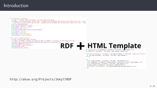 Introduction
+RDF HTML Template
http://aksw.org/Projects/JekyllRDF
2 / 15
 
