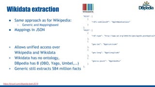 https://tinyurl.com/dbpedia-lswt-2019
Wikidata extraction
● Same approach as for Wikipedia:
○ Generic and Mappingbased
● M...