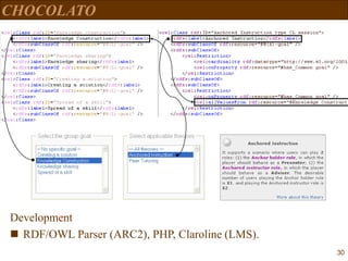 30
CHOCOLATO
Development
◼ RDF/OWL Parser (ARC2), PHP, Claroline (LMS).
 