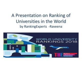 A Presentation on Ranking of
Universities in the World
by RankingExperts -Raveena
 