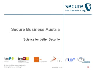 [1]
© 2005-2013 SBA Research gGmbH |
Weitergabe nur auf Rückfrage!
Secure Business Austria
Science for better Security
September 2013
 