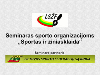 Seminaras sporto organizacijoms
„Sportas ir žiniasklaida“
Seminaro partneris

 