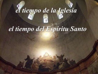 el tiempo de la Iglesia
el tiempo del Espíritu Santo
 