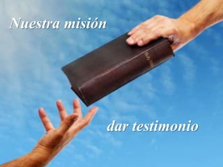Nuestra misión
dar testimonio
 
