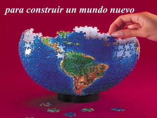 para construir un mundo nuevo
 