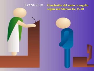 EVANGELIO Conclusión del santo evangelio
según san Marcos 16, 15-20
 
