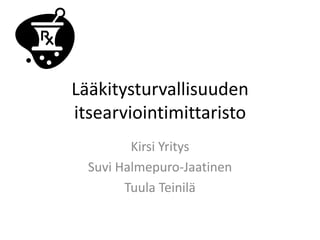 Lääkitysturvallisuuden itsearviointimittaristo Kirsi Yritys Suvi Halmepuro-Jaatinen Tuula Teinilä 