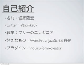 ?

         ? twitter   @horike37
         ?

         ?               WordPress JavaScript PHP
         ?               inquiry-form-creator


11   9   11
 