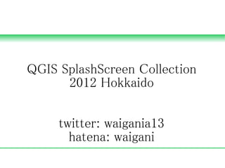 QGIS SplashScreen Collection
      2012 Hokkaido


     twitter: waigania13
       hatena: waigani
 