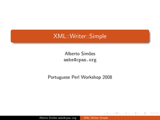 XML::Writer::Simple

                  Alberto Sim˜es
                             o
                  ambs@cpan.org


      Portuguese Perl Workshop 2008




Alberto Sim˜es ambs@cpan.org
           o                   XML::Writer::Simple