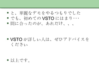 と、華麗なデモをやるつもりでした でも、初めての VSTO にはまり･･･ 間に合ったのが、あれだけ、、、 VSTO が詳しい人は、ぜひアドバイスをください 以上です。 