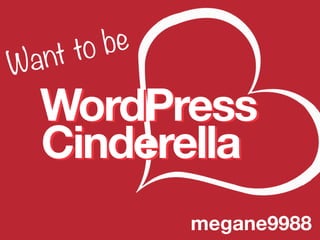 nt to be
Wa
 WordPress
 Cinderella
                megane9988
 