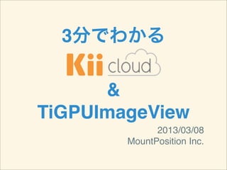 3分でわかる

      &
TiGPUImageView
              2013/03/08
        MountPosition Inc.
 