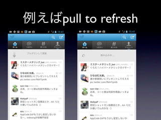 例えばpull to refresh
 