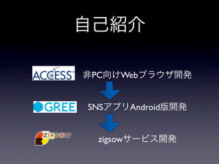 自己紹介

非PC向けWebブラウザ開発


SNSアプリAndroid版開発


  zigsowサービス開発
 