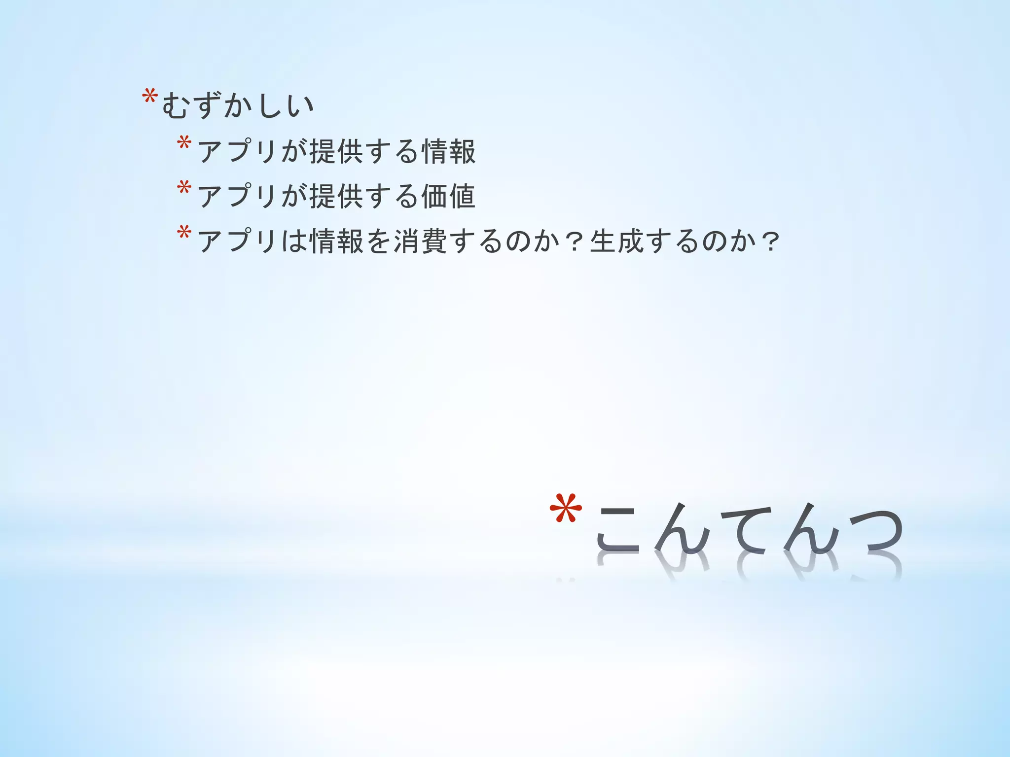 * 
* むずかしい
* アプリが提供する情報
* アプリが提供する価値
* アプリは情報を消費するのか？生成するのか？	
 
 
